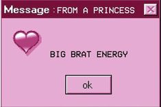 a pink screen with the message message from a princess, big brat energy on it