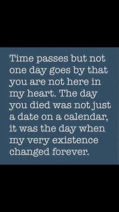 a quote that reads time passes but not one day goes by that you are not here in my heart