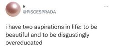 a pink pearl on top of a white paper with the caption, i have two aspirations in life to be beautiful and to be disgustingly overaducated