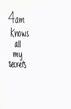 the words 4 am knows all my secrets written in black ink on a white background