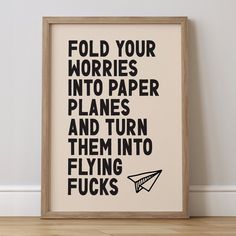 a black and white print with the words fold your worries into paper planes and turn them into flying fuks