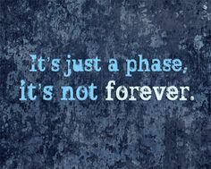 the words it's just a phase, it's not forever on a grungy background