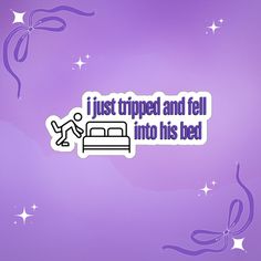 a sticker that says, i just ripped and fell into his bed on purple background