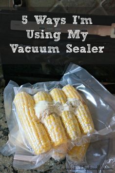 some corn on the cob in a plastic bag with text overlay that reads 5 ways i'm using my vacuum sealer