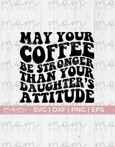 may your coffee be stronger than your daughter's attitude svg dxf