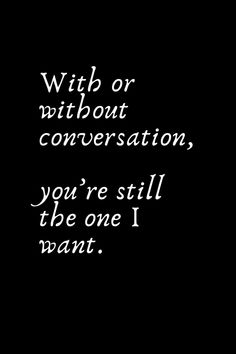 a black and white photo with the words wih or without conversation, you're still the one i want