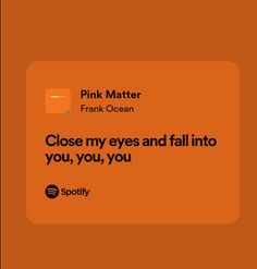 an orange background with the words, close my eyes and fall into you, you, you