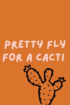 the words pretty fly for a cactus on an orange background