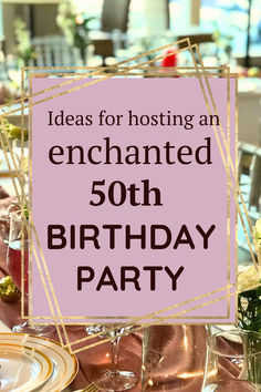 a pink sign that says, ideas for hosting an enchanted 50th birthday party