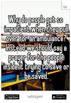 two people sitting at a table with the text why do people get so impatient when they pull over for an ambulance? instead we should say a prayer for the people inside if