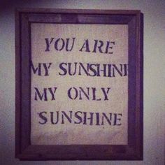 a sign that says you are my sunshine, my only sunshinene on the wall