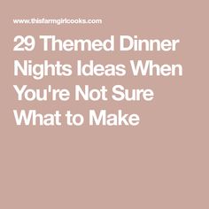 the text reads 29 themed dinner nights ideas when you're not sure what to make