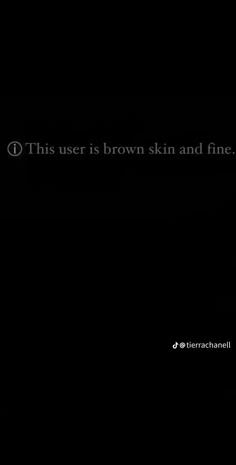 a black background with the words, this user is brown skin and fine