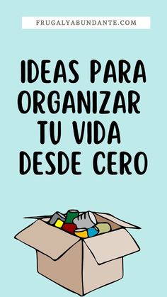 an open box with the words ideas para organizar tuvida desde cero