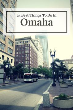 a city street with the words 25 best things to do in onnaha above it