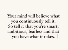 a quote that reads, your mind will believe what you continuously tell it so