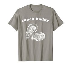 an image of a t - shirt that says,'shuck buddy '