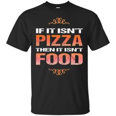 a black t - shirt with the words if it isn't pizza then it isn't food