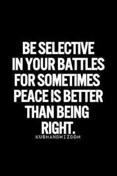 a quote that reads be selective in your battles for sometimes peace is better than being right