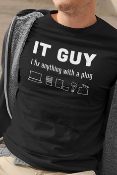 This is not a joke - IT guys are often summoned to fix anything with a plug or even battery in it!  Anyone who worked in a small business as a system administrator, network admin or even programmer probably was asked to fix a phone, computer, laptop, printer, coffee machine, doorbell and the list goes on :) This T-Shirt is designed to celebrate masters of all trades working in IT offices who are always come to help! This t-shirt is made of a thicker, heavier cotton, but it's still soft and comfy. And the double stitching on the neckline and sleeves add more durability to what is sure to be a favorite!   * 100% ring-spun cotton (Dark Heather is 65% polyester, 35% cotton) * Gift for IT tech guy, system administrator, network engineer * Pre-shrunk * Shoulder-to-shoulder taping * From the IT g It Guy, It Tech, Gifts For Programmers, Tech Humor, System Administrator, Nerd Gifts, Inspirational Tshirts, Tech Shirt, Cotton Gifts