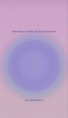 the whole future lies in uncertain live immediately