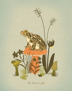 a frog sitting on top of a mushroom in the middle of flowers and grass, with text that reads my life is a gift