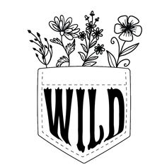 a black and white drawing of flowers in a pocket with the word wild on it