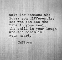 a poem written in black and white with the words'wait for someone who loves you differently, one who can see the fire in your soul, the child i'm