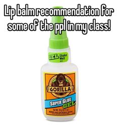 a bottle of gorilla glue sitting on top of a white background with the caption saying, lip balm recommendation for some of the pp in my class