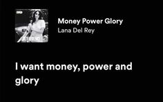 a black and white photo with text that reads, i want money, power and glory