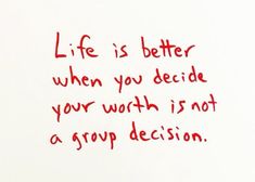 a piece of paper with writing on it that says life is better when you decide your worth is not a group decision