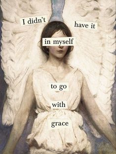 an angel with words on it that say i didn't have it in myself to go with grace