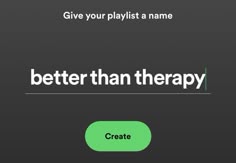 a green button that says, give your playlist a name better than therapy create