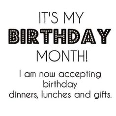 it's my birthday month i am now accepting birthday dinners, lunches and gifts