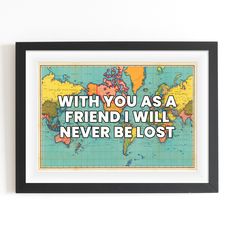 a framed poster that says, with you as a friend i will never be lost