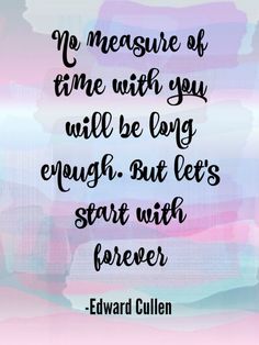 a quote that says no measure of time with you will be long enough but less start with