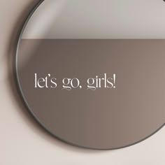 a mirror with the words let's go, girls written on it in white