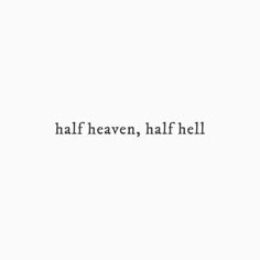 the words half heaven, half hell written in black ink