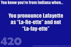 a blue background with the words you know you're from indiana when you pronounce lafayette as'la - fete and not la - layette