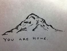 a drawing of a mountain with the words you are home