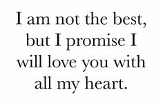 the words i am not the best, but i promise i will love you with all my heart