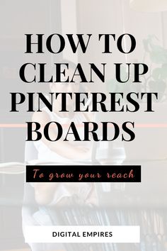 a person sitting at a table with the words how to clean up pinterest boards