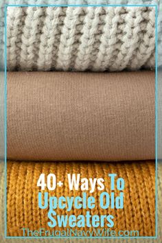 four sweaters stacked on top of each other with the text 40 ways to upcycle old sweaters