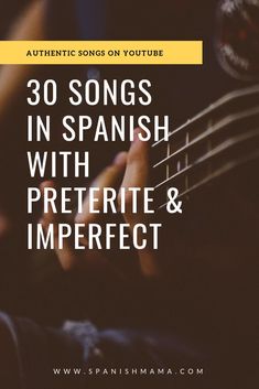 someone playing guitar with the words 30 songs in spanish with preterite and imperfecte