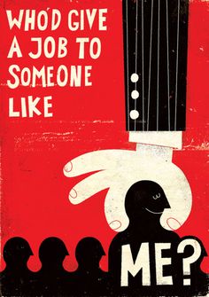 a poster that says who'd give a job to someone like me?