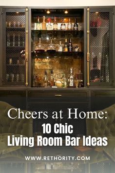 a living room bar with lots of bottles and glasses on the top shelf, along with text that reads cheers at home 10 chic living room bar ideas