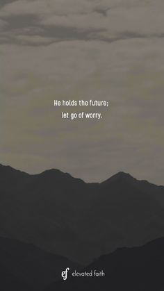 the sky with mountains in the background and a quote about he holds the future let go of worry