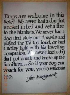 a poem written in black ink on white paper with the words dogs are welcome in this hotel we never had a dog that smoked in bed