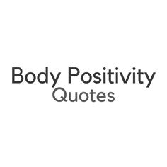 the words body positivity quotes written in black and white on a white background