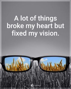 a pair of glasses with the words, a lot of things broke my heart but fixed my vision